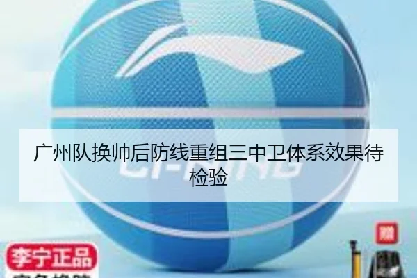 广州队换帅后防线重组三中卫体系效果待检验